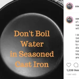 Don't boil water in seasoned cast iron.