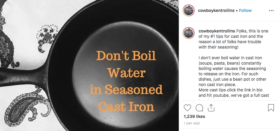 Don't boil water in seasoned cast iron.